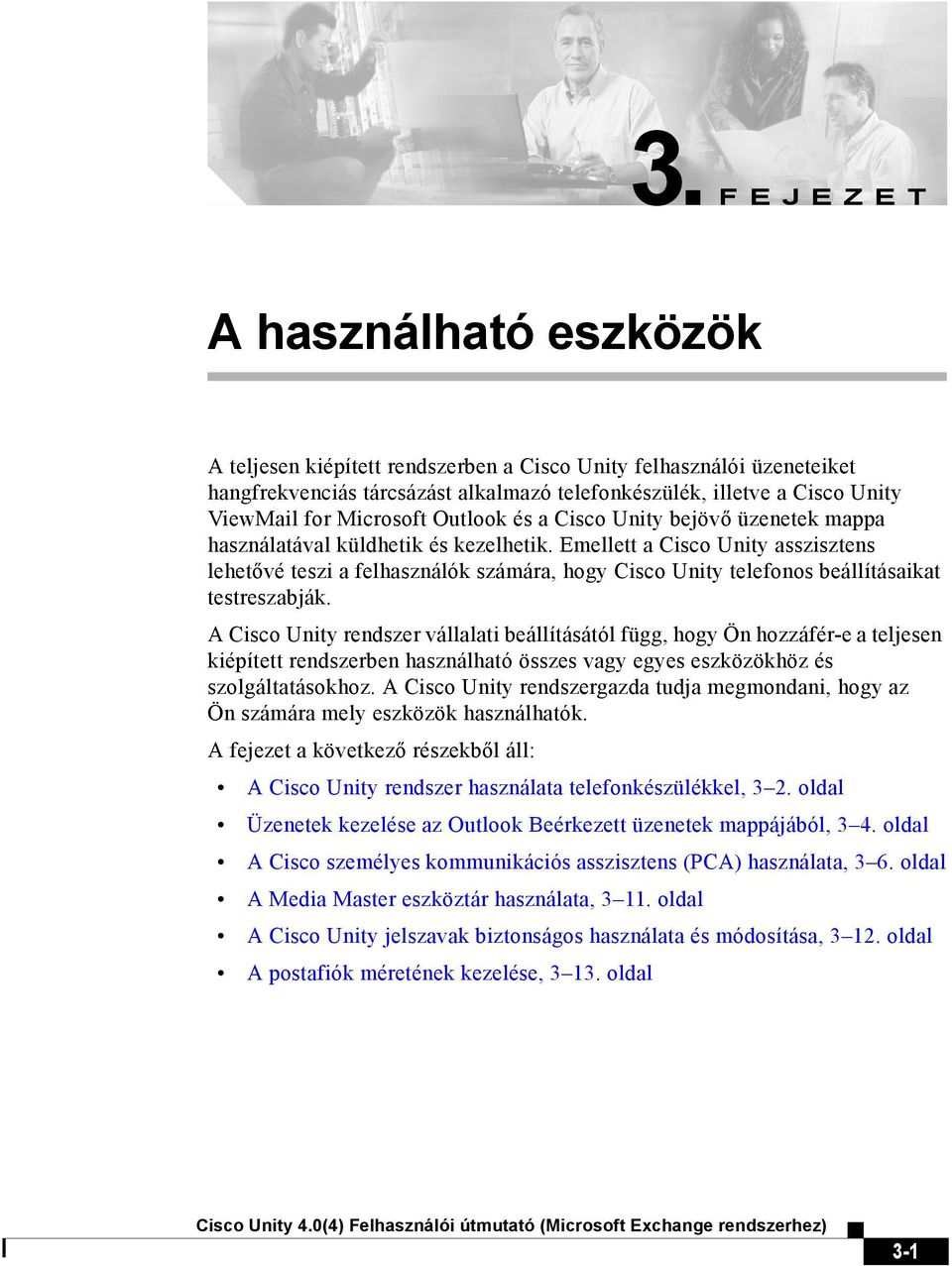 Emellett a Cisco Unity asszisztens lehetővé teszi a felhasználók számára, hogy Cisco Unity telefonos beállításaikat testreszabják.