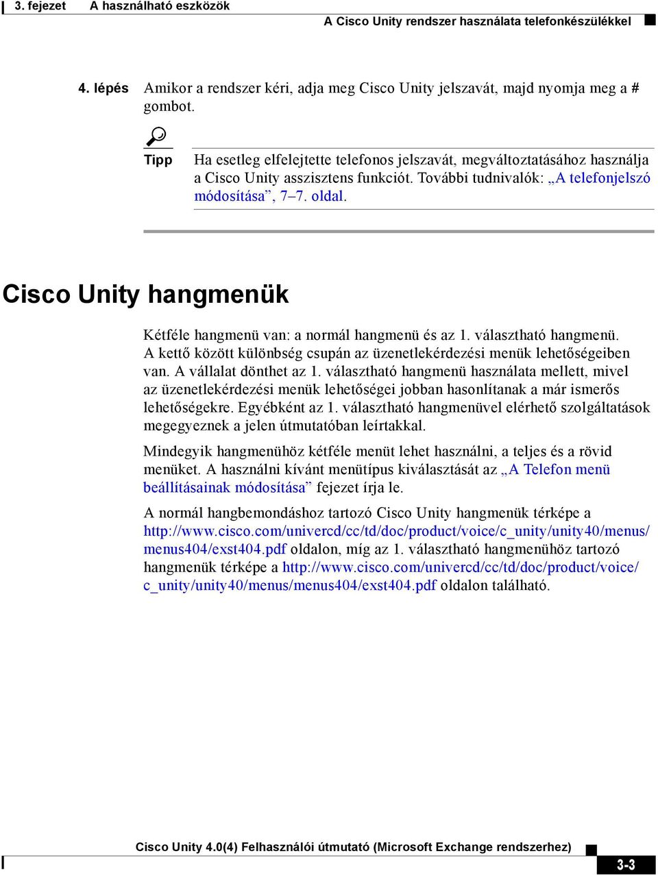 Cisco Unity hangmenük Kétféle hangmenü van: a normál hangmenü és az 1. választható hangmenü. A kettő között különbség csupán az üzenetlekérdezési menük lehetőségeiben van. A vállalat dönthet az 1.