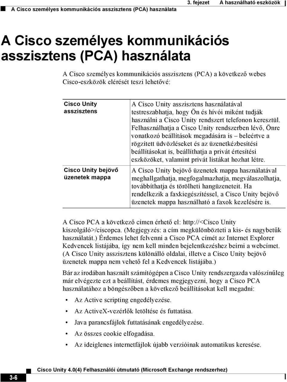 Cisco Unity asszisztens Cisco Unity bejövő üzenetek mappa A Cisco Unity asszisztens használatával testreszabhatja, hogy Ön és hívói miként tudják használni a Cisco Unity rendszert telefonon keresztül.