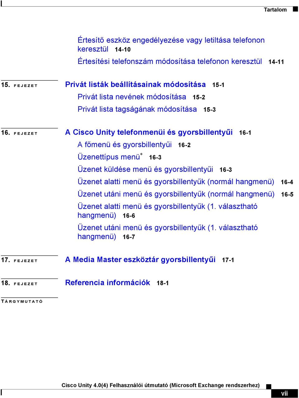 FEJEZET A Cisco Unity telefonmenüi és gyorsbillentyűi 16-1 A főmenü és gyorsbillentyűi 16-2 Üzenettípus menü * 16-3 Üzenet küldése menü és gyorsbillentyűi 16-3 Üzenet alatti menü és gyorsbillentyűk