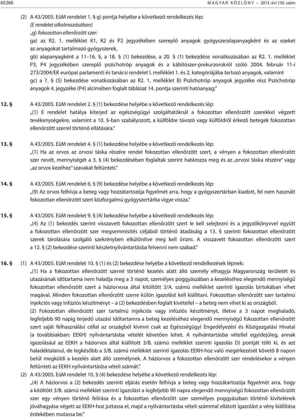 február 11-i 273/2004/EK európai parlamenti és tanácsi rendelet I. melléklet 1. és 2. kategóriájába tartozó anyagok, valamint gc) a 7. (5) bekezdése vonatkozásában az R2. 1. melléklet B) Pszichotróp anyagok jegyzéke rész Pszichotróp anyagok 4.