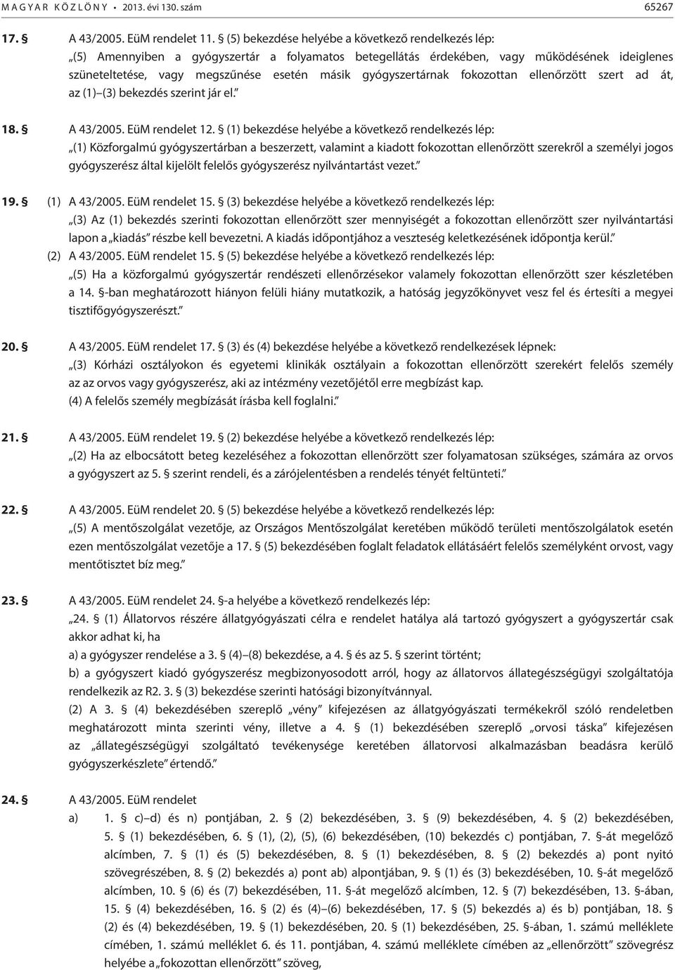 gyógyszertárnak fokozottan ellenőrzött szert ad át, az (1) (3) bekezdés szerint jár el. 18. A 43/2005. EüM rendelet 12.