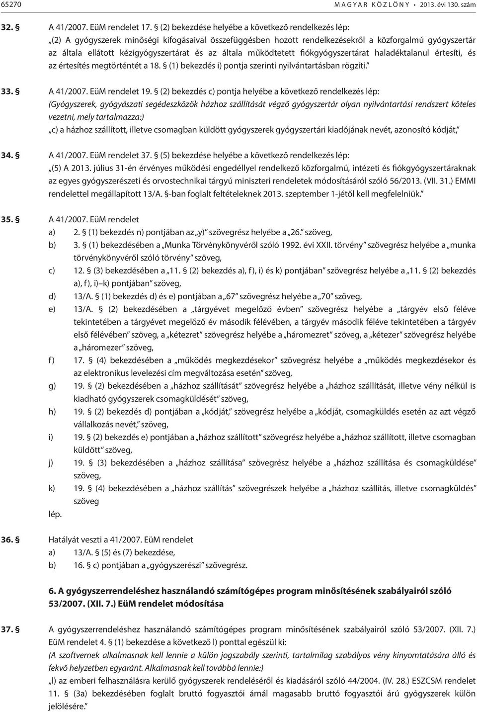 az általa működtetett fiókgyógyszertárat haladéktalanul értesíti, és az értesítés megtörténtét a 18. (1) bekezdés i) pontja szerinti nyilvántartásban rögzíti. 33. A 41/2007. EüM rendelet 19.