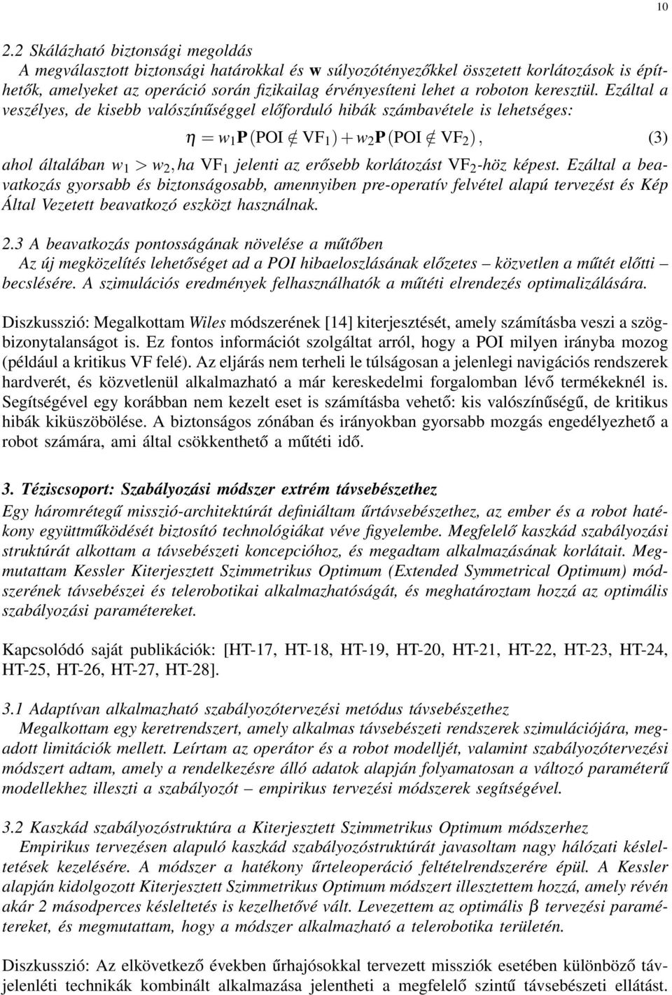 Ezáltal a veszélyes, de kisebb valószínűséggel előforduló hibák számbavétele is lehetséges: η = w 1 P(POI / VF 1 ) + w 2 P(POI / VF 2 ), (3) ahol általában w 1 > w 2,ha VF 1 jelenti az erősebb