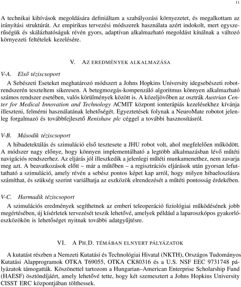 V-A. Első téziscsoport V. AZ EREDMÉNYEK ALKALMAZÁSA A Sebészeti Eseteket meghatározó módszert a Johns Hopkins University idegsebészeti robotrendszerén teszteltem sikeresen.
