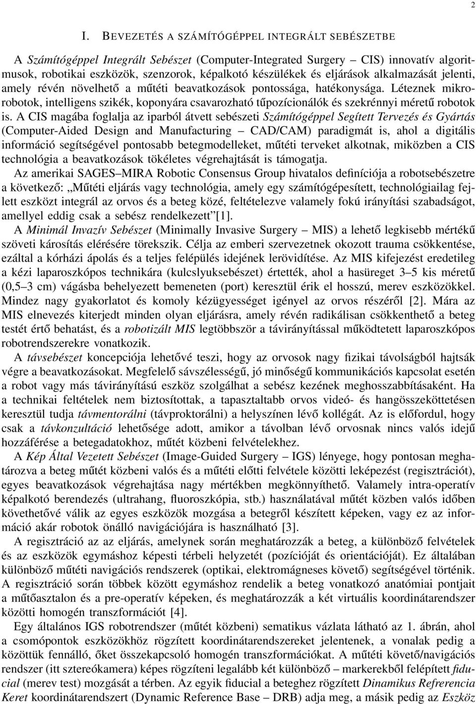 Léteznek mikrorobotok, intelligens szikék, koponyára csavarozható tűpozícionálók és szekrénnyi méretű robotok is.
