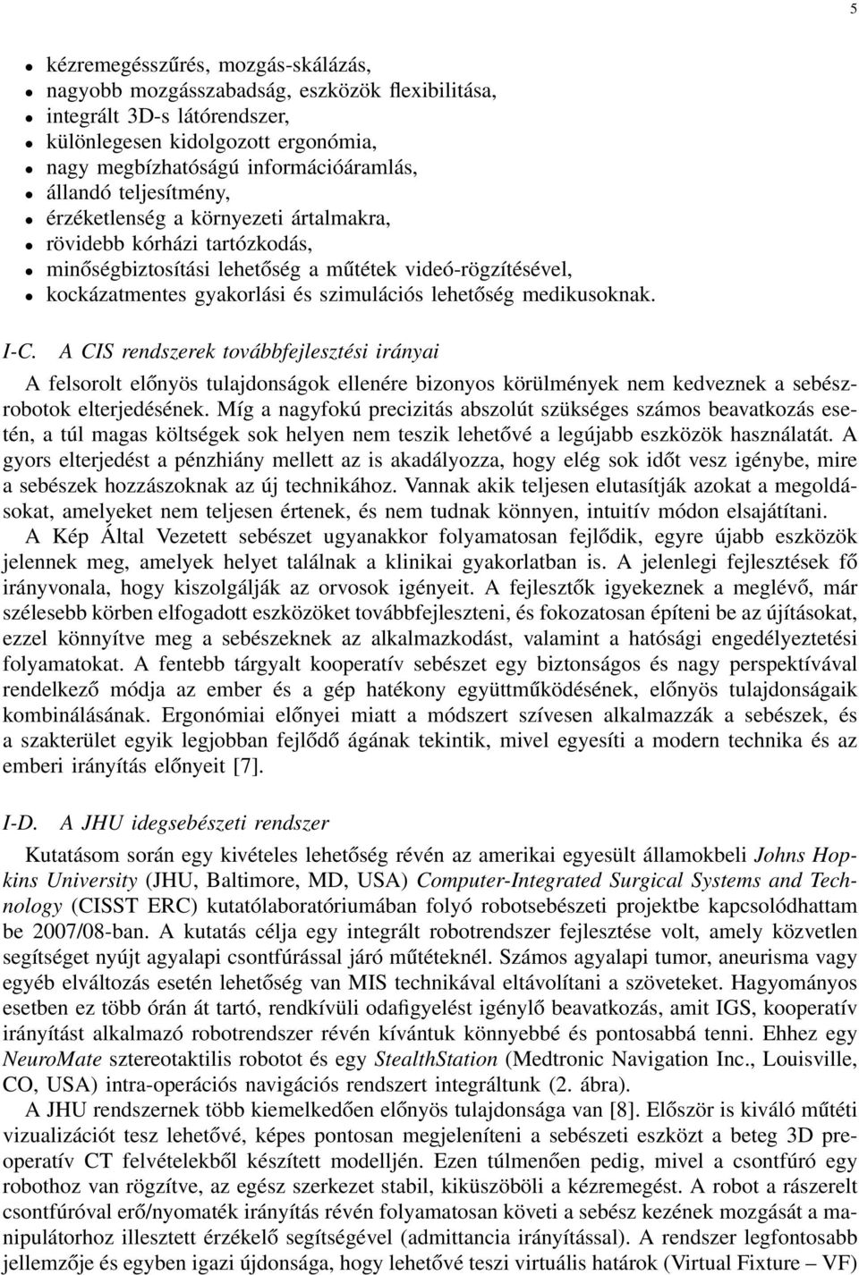 medikusoknak. I-C. A CIS rendszerek továbbfejlesztési irányai A felsorolt előnyös tulajdonságok ellenére bizonyos körülmények nem kedveznek a sebészrobotok elterjedésének.