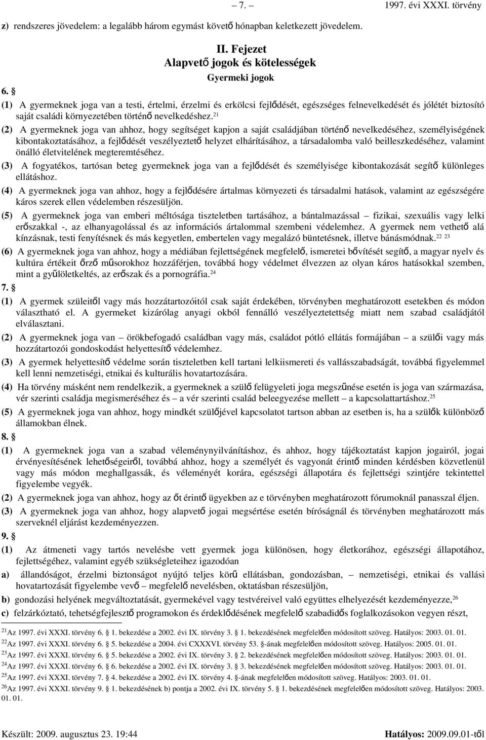 (2) A gyermeknek joga van ahhoz, hogy segítséget kapjon a saját családjában történ ő nevelkedéséhez, személyiségének kibontakoztatásához, a fejlődését veszélyeztet ő helyzet elhárításához, a