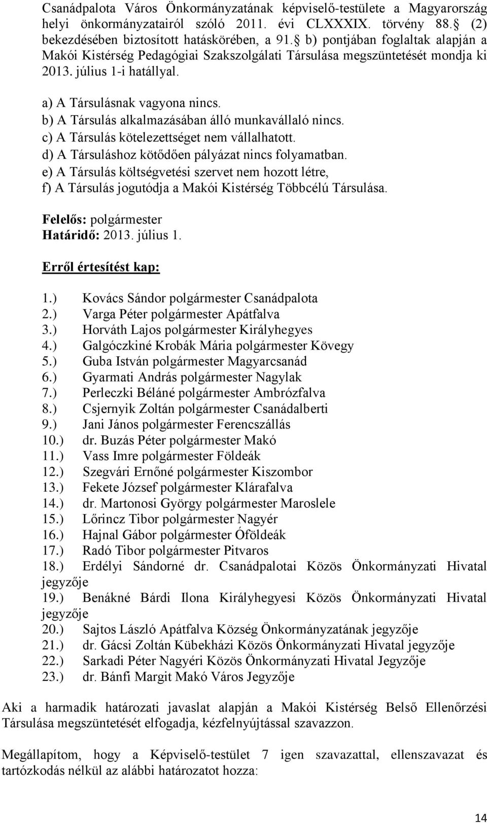 b) A Társulás alkalmazásában álló munkavállaló nincs. c) A Társulás kötelezettséget nem vállalhatott. d) A Társuláshoz kötődően pályázat nincs folyamatban.