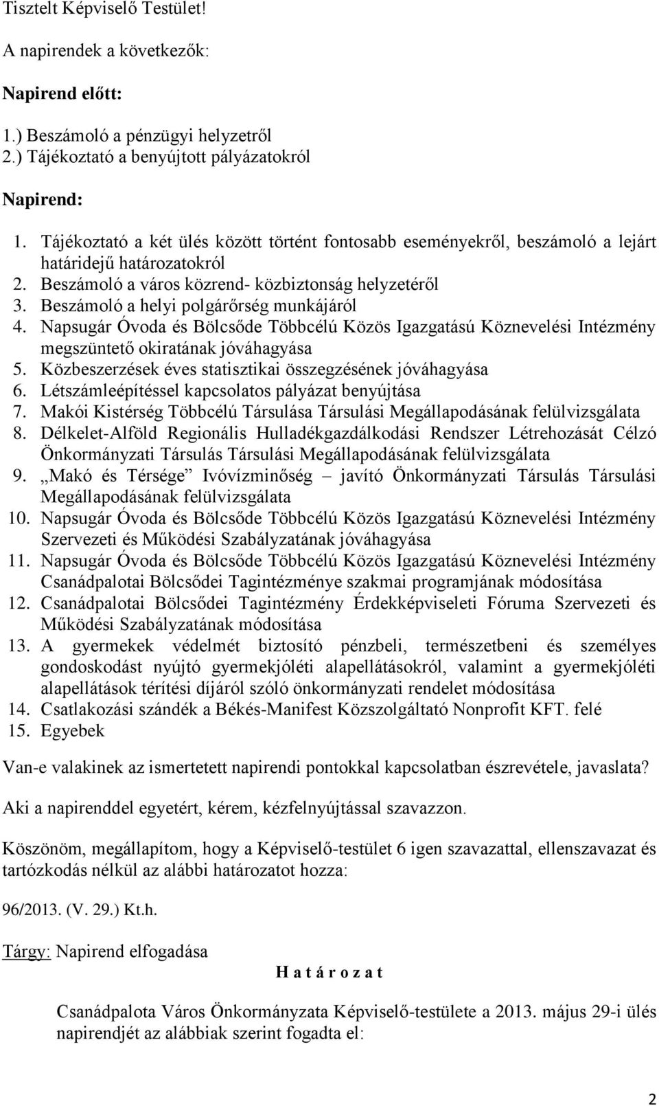 Beszámoló a helyi polgárőrség munkájáról 4. Napsugár Óvoda és Bölcsőde Többcélú Közös Igazgatású Köznevelési Intézmény megszüntető okiratának jóváhagyása 5.