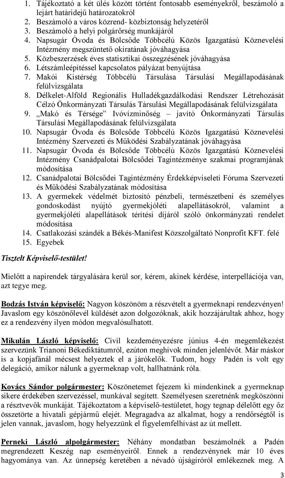 Közbeszerzések éves statisztikai összegzésének jóváhagyása 6. Létszámleépítéssel kapcsolatos pályázat benyújtása 7. Makói Kistérség Többcélú Társulása Társulási Megállapodásának felülvizsgálata 8.