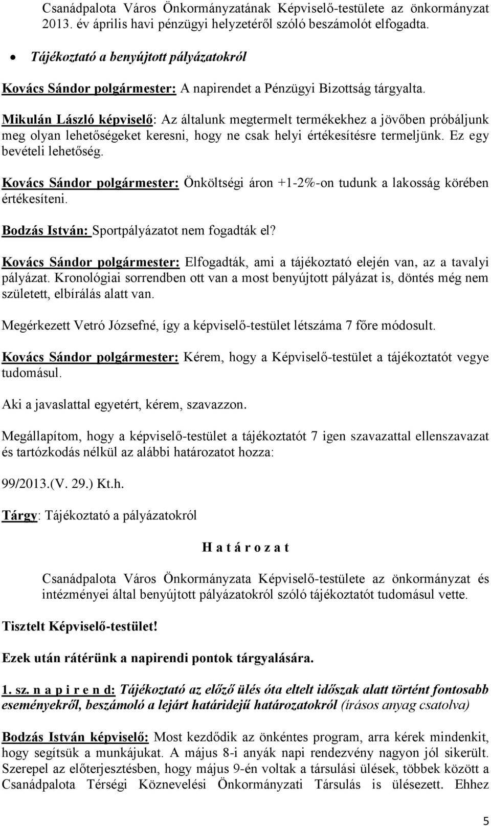 Mikulán László képviselő: Az általunk megtermelt termékekhez a jövőben próbáljunk meg olyan lehetőségeket keresni, hogy ne csak helyi értékesítésre termeljünk. Ez egy bevételi lehetőség.