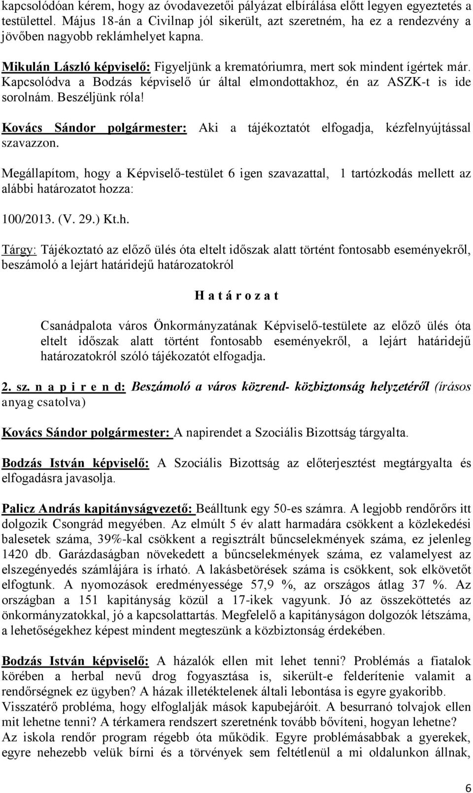 Kapcsolódva a Bodzás képviselő úr által elmondottakhoz, én az ASZK-t is ide sorolnám. Beszéljünk róla! Kovács Sándor : Aki a tájékoztatót elfogadja, kézfelnyújtással szavazzon.