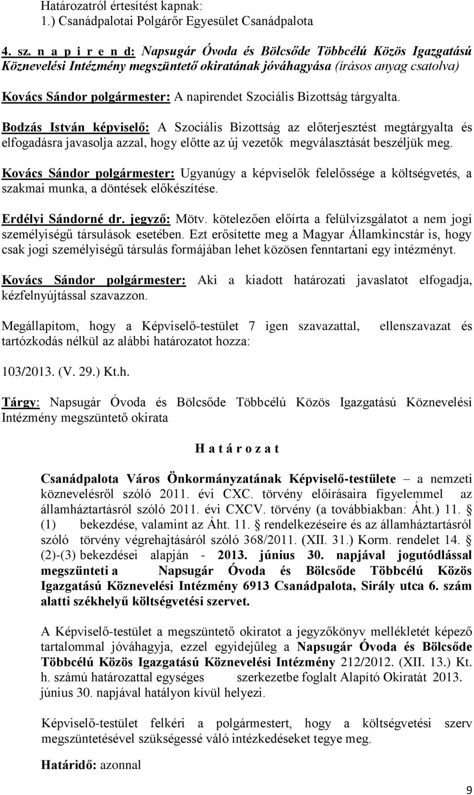 tárgyalta. Bodzás István képviselő: A Szociális Bizottság az előterjesztést megtárgyalta és elfogadásra javasolja azzal, hogy előtte az új vezetők megválasztását beszéljük meg.