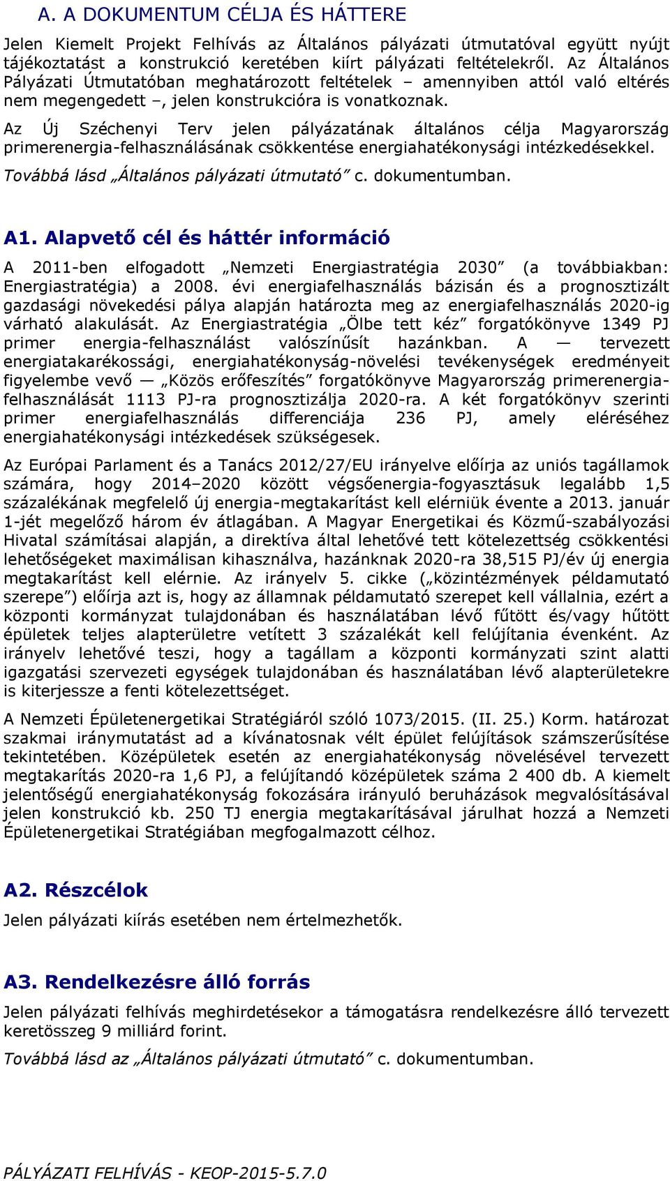 Az Új Széchenyi Terv jelen pályázatának általáns célja Magyarrszág primerenergia-felhasználásának csökkentése energiahatéknysági intézkedésekkel. Tvábbá lásd Általáns pályázati útmutató c.