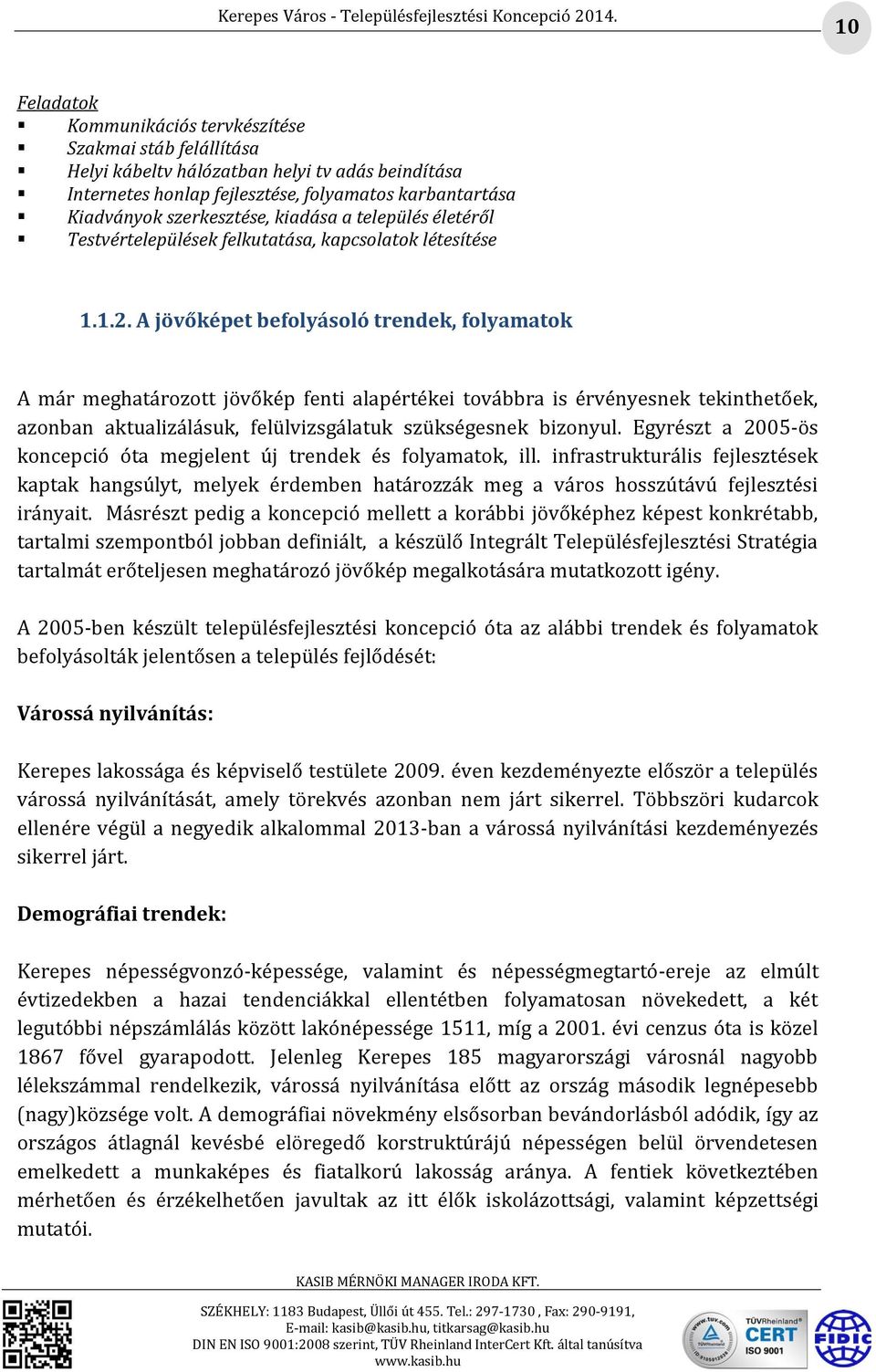 A jövőképet befolyásoló trendek, folyamatok A már meghatározott jövőkép fenti alapértékei továbbra is érvényesnek tekinthetőek, azonban aktualizálásuk, felülvizsgálatuk szükségesnek bizonyul.