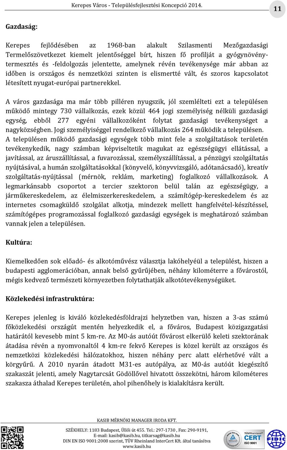 A város gazdasága ma már több pilléren nyugszik, jól szemlélteti ezt a településen működő mintegy 730 vállalkozás, ezek közül 464 jogi személyiség nélküli gazdasági egység, ebből 277 egyéni