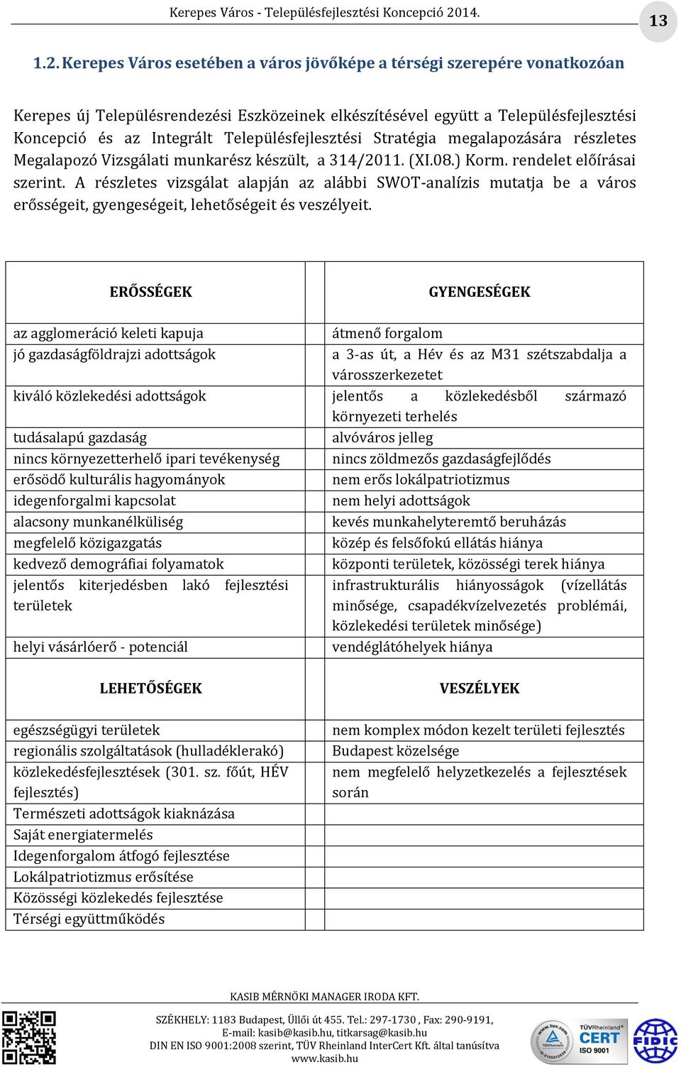 Településfejlesztési Stratégia megalapozására részletes Megalapozó Vizsgálati munkarész készült, a 314/2011. (XI.08.) Korm. rendelet előírásai szerint.
