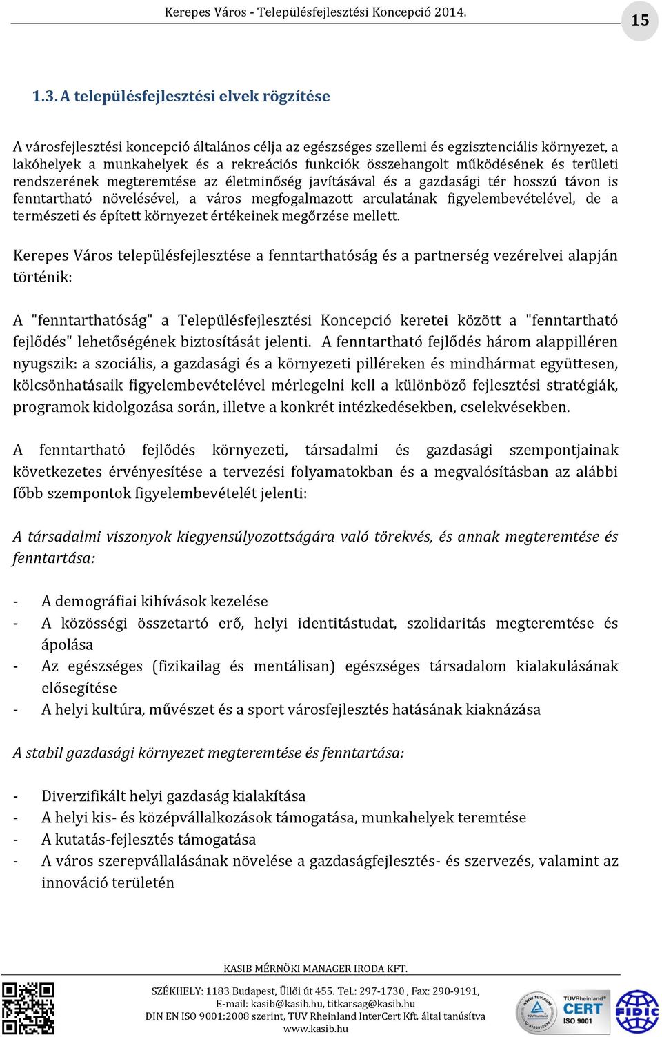 összehangolt működésének és területi rendszerének megteremtése az életminőség javításával és a gazdasági tér hosszú távon is fenntartható növelésével, a város megfogalmazott arculatának