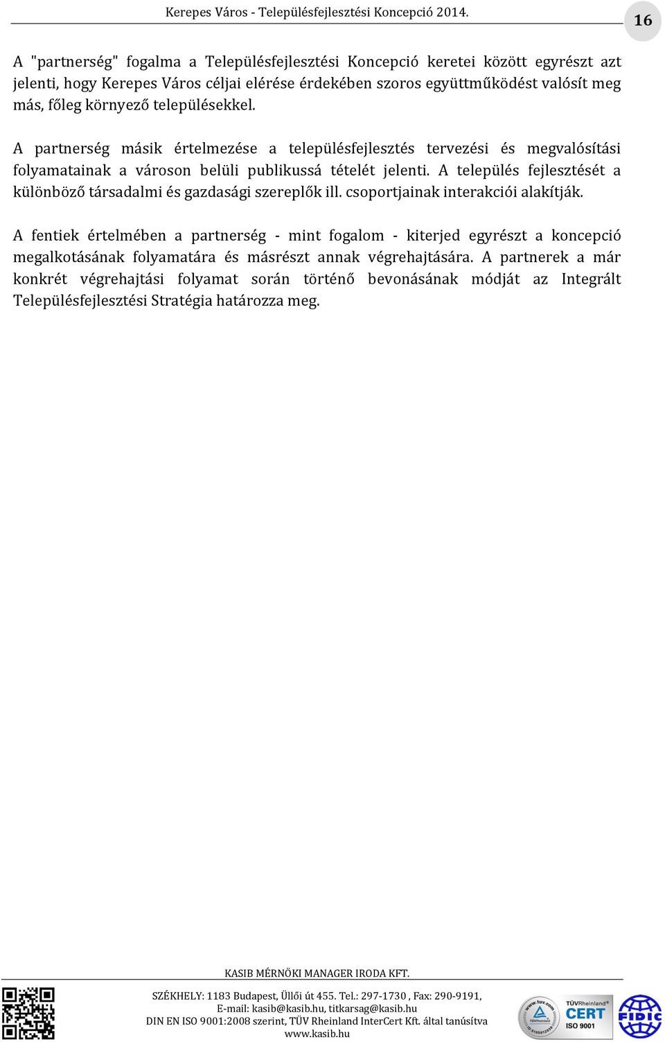 A település fejlesztését a különböző társadalmi és gazdasági szereplők ill. csoportjainak interakciói alakítják.
