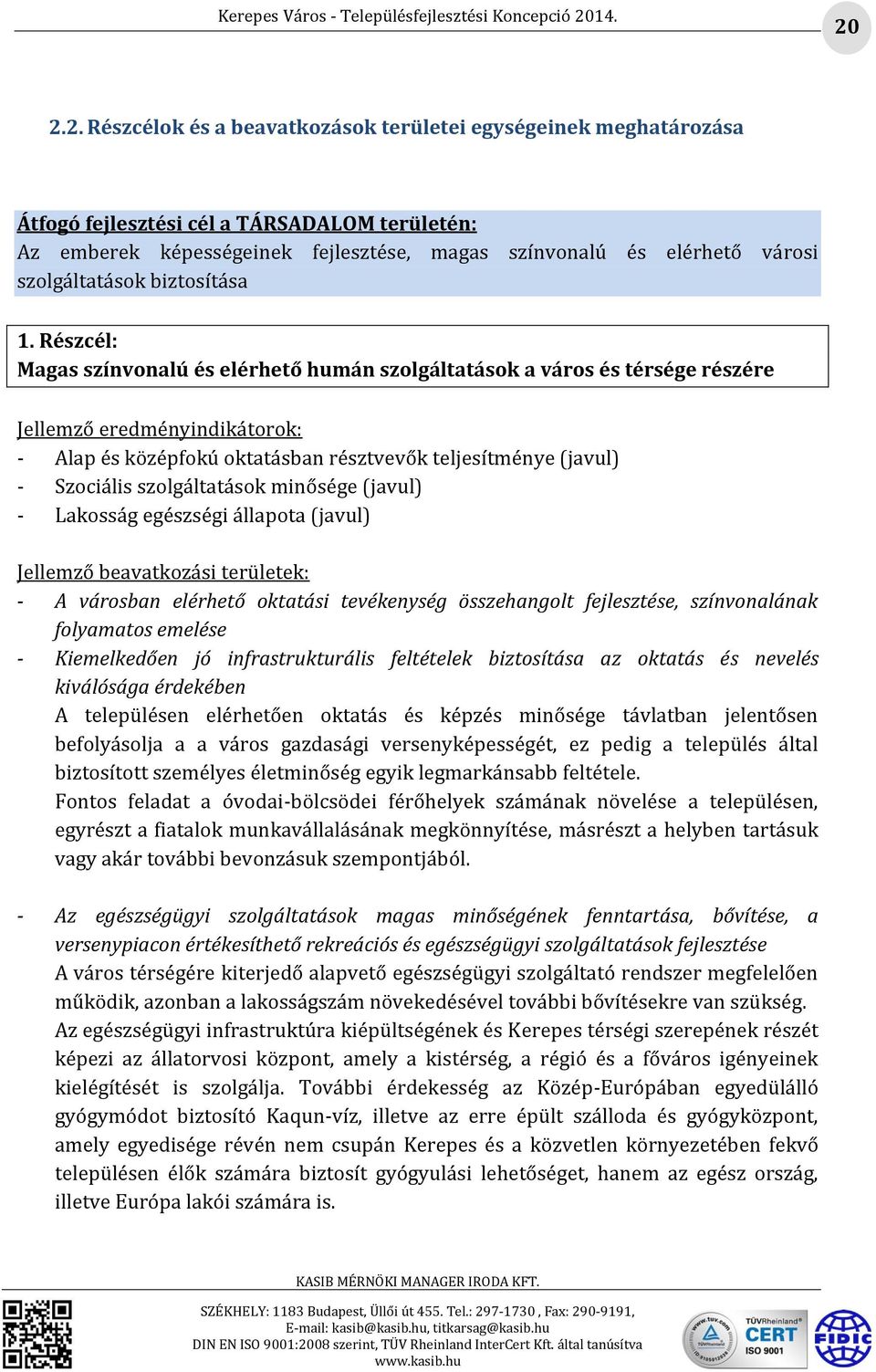 Részcél: Magas színvonalú és elérhető humán szolgáltatások a város és térsége részére Jellemző eredményindikátorok: - Alap és középfokú oktatásban résztvevők teljesítménye (javul) - Szociális