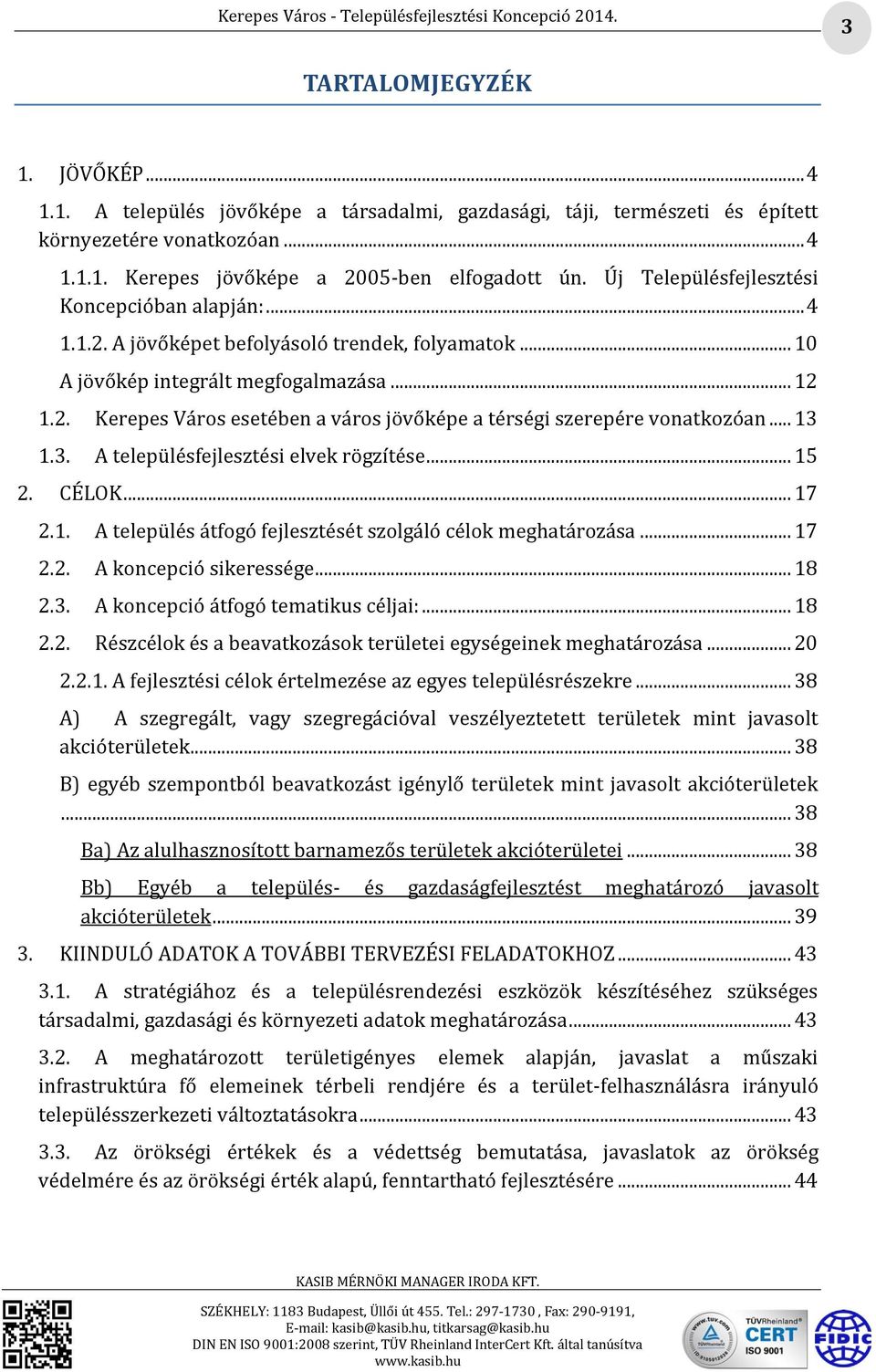 .. 13 1.3. A településfejlesztési elvek rögzítése... 15 2. CÉLOK... 17 2.1. A település átfogó fejlesztését szolgáló célok meghatározása... 17 2.2. A koncepció sikeressége... 18 2.3. A koncepció átfogó tematikus céljai:.