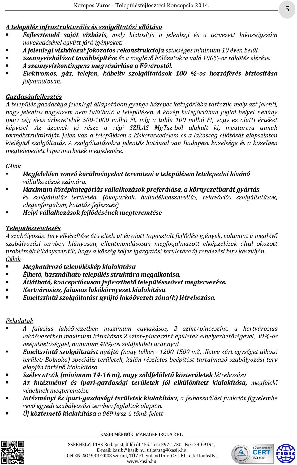 A szennyvízkontingens megvásárlása a Fővárostól. Elektromos, gáz, telefon, kábeltv szolgáltatások 100 %-os hozzáférés biztosítása folyamatosan.