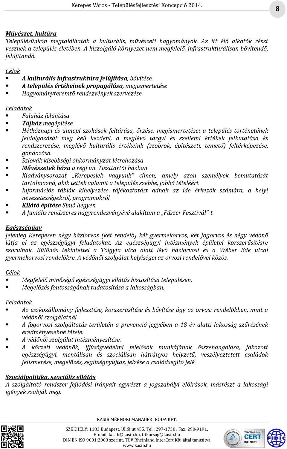 A település értékeinek propagálása, megismertetése Hagyományteremtő rendezvények szervezése Feladatok Faluház felújítása Tájház megépítése Hétköznapi és ünnepi szokások feltárása, őrzése,