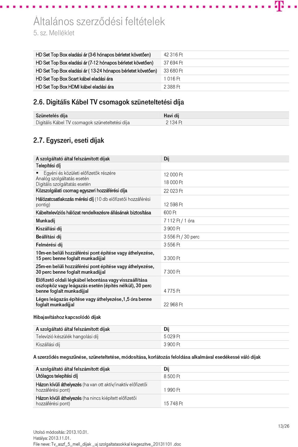 7. Egyszeri, eseti díjak A szolgáltató által felszámított díjak Telepítési díj Egyéni és közületi előfizetők részére Analóg szolgáltatás esetén Digitális szolgáltatás esetén Közszolgálati csomag