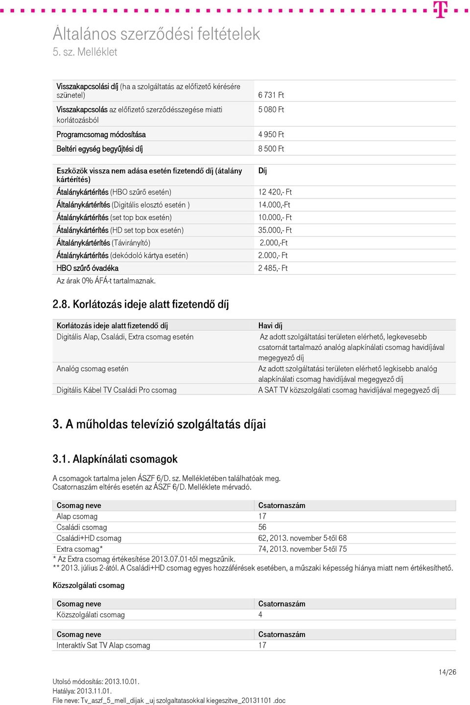Átalánykártérítés (HD set top box esetén) Általánykártérítés (Távirányító) Átalánykártérítés (dekódoló kártya esetén) HBO szűrő óvadéka Az árak 0% ÁFÁ-t tartalmaznak.
