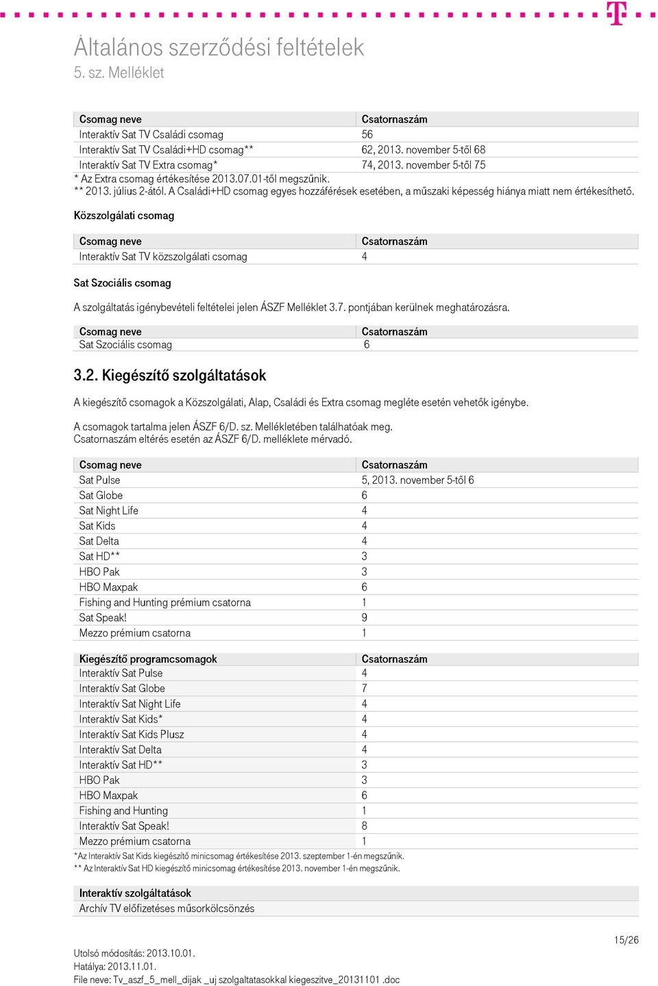 Közszolgálati csomag Interaktív Sat TV közszolgálati csomag 4 Sat Szociális csomag A szolgáltatás igénybevételi feltételei jelen ÁSZF Melléklet 3.7. pontjában kerülnek meghatározásra.