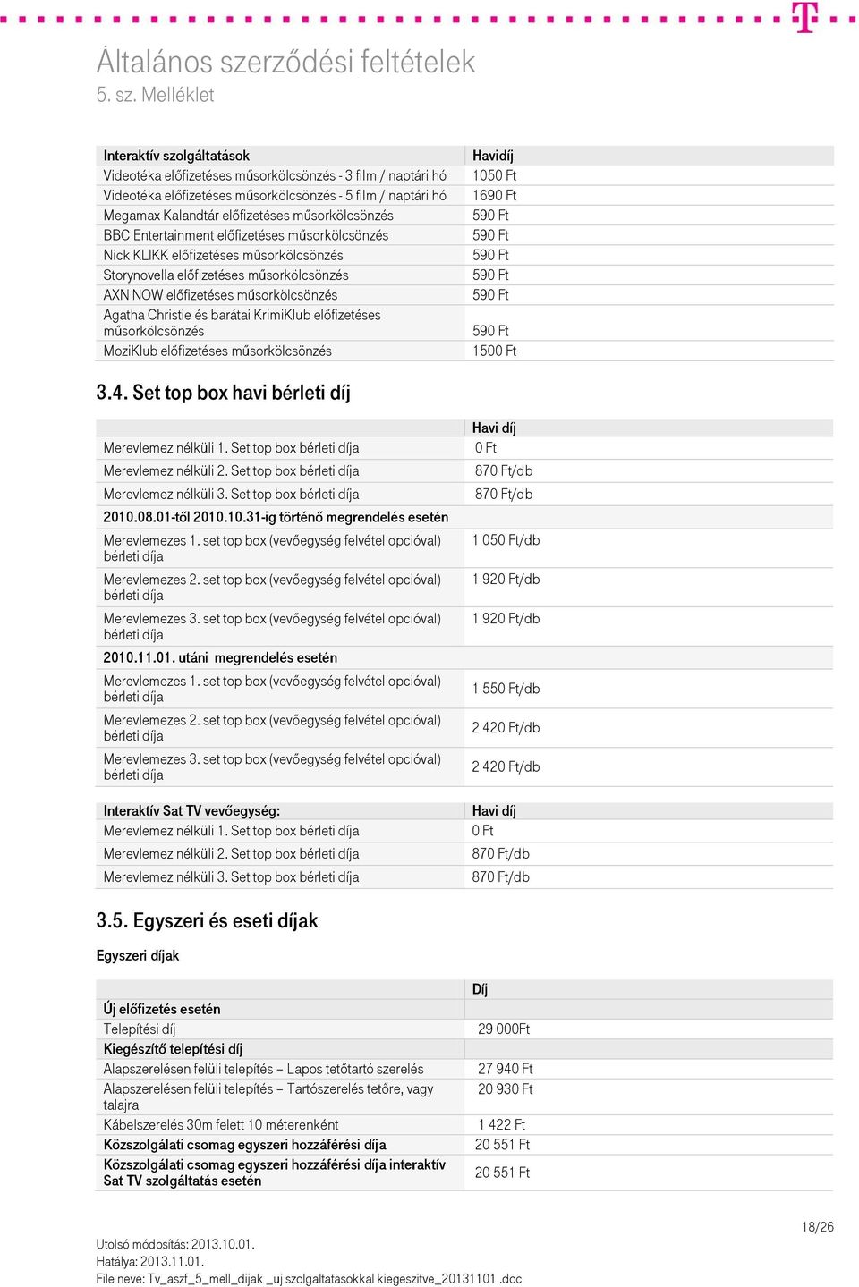 előfizetéses műsorkölcsönzés MoziKlub előfizetéses műsorkölcsönzés Havidíj 1050 Ft 1690 Ft 1500 Ft 3.4. Set top box havi bérleti díj Merevlemez nélküli 1.