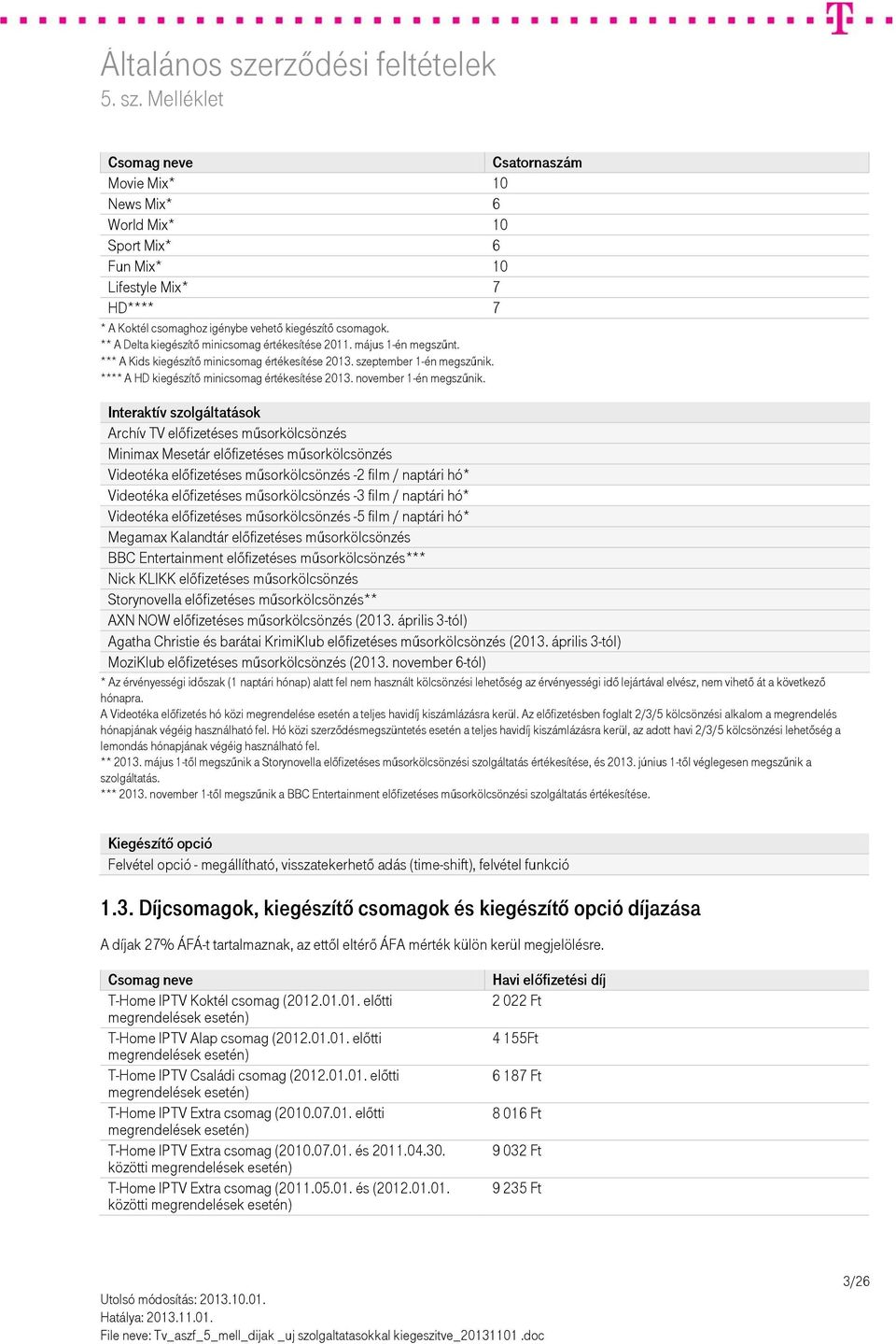 Interaktív szolgáltatások Archív TV előfizetéses műsorkölcsönzés Minimax Mesetár előfizetéses műsorkölcsönzés Videotéka előfizetéses műsorkölcsönzés -2 film / naptári hó* Videotéka előfizetéses