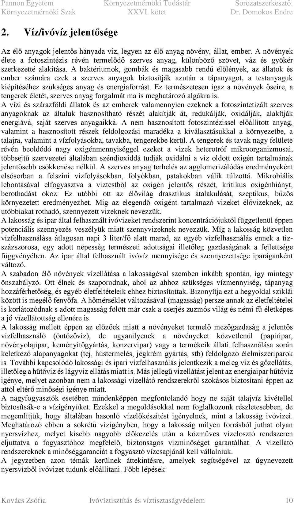 A baktériumok, gombák és magasabb rendű élőlények, az állatok és ember számára ezek a szerves anyagok biztosítják azután a tápanyagot, a testanyaguk kiépítéséhez szükséges anyag és energiaforrást.