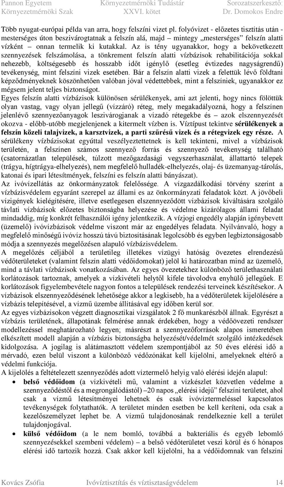 Az is tény ugyanakkor, hogy a bekövetkezett szennyezések felszámolása, a tönkrement felszín alatti vízbázisok rehabilitációja sokkal nehezebb, költségesebb és hosszabb időt igénylő (esetleg évtizedes