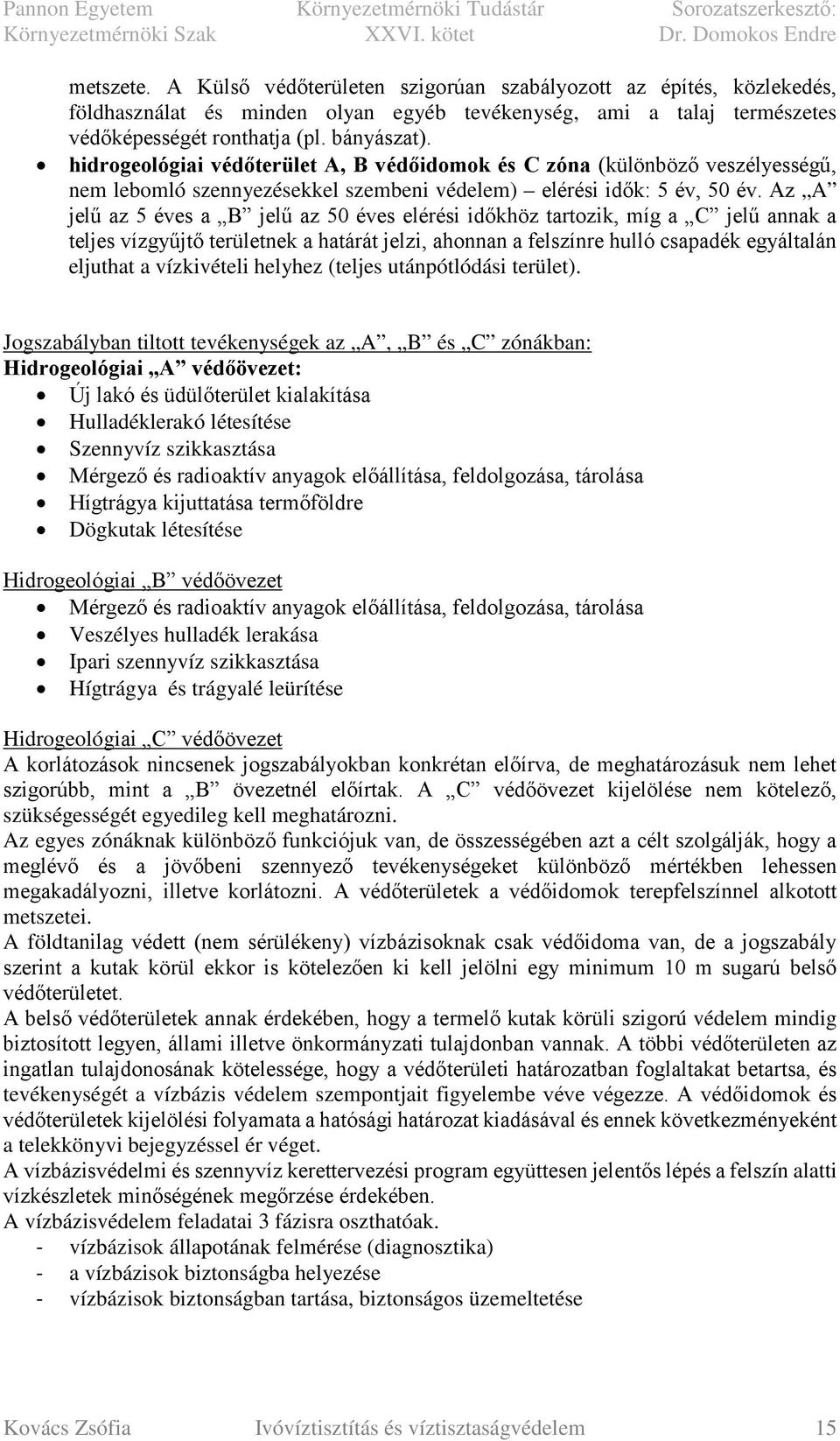 Az A jelű az 5 éves a B jelű az 50 éves elérési időkhöz tartozik, míg a C jelű annak a teljes vízgyűjtő területnek a határát jelzi, ahonnan a felszínre hulló csapadék egyáltalán eljuthat a
