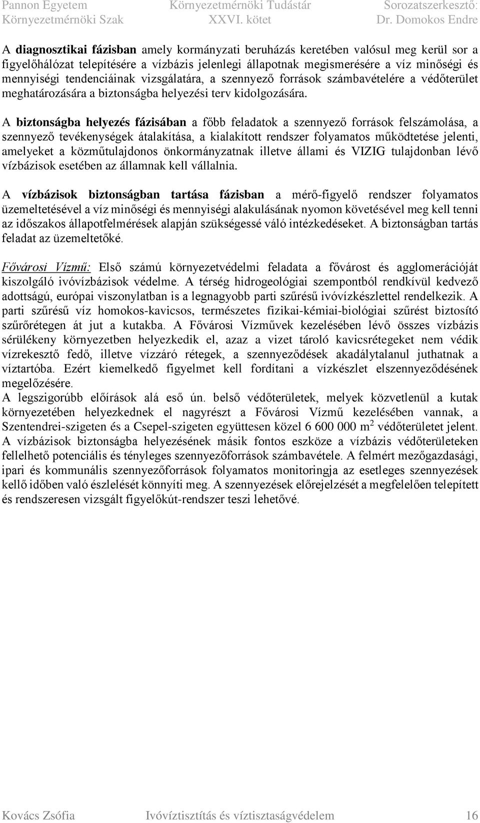 A biztonságba helyezés fázisában a főbb feladatok a szennyező források felszámolása, a szennyező tevékenységek átalakítása, a kialakított rendszer folyamatos működtetése jelenti, amelyeket a