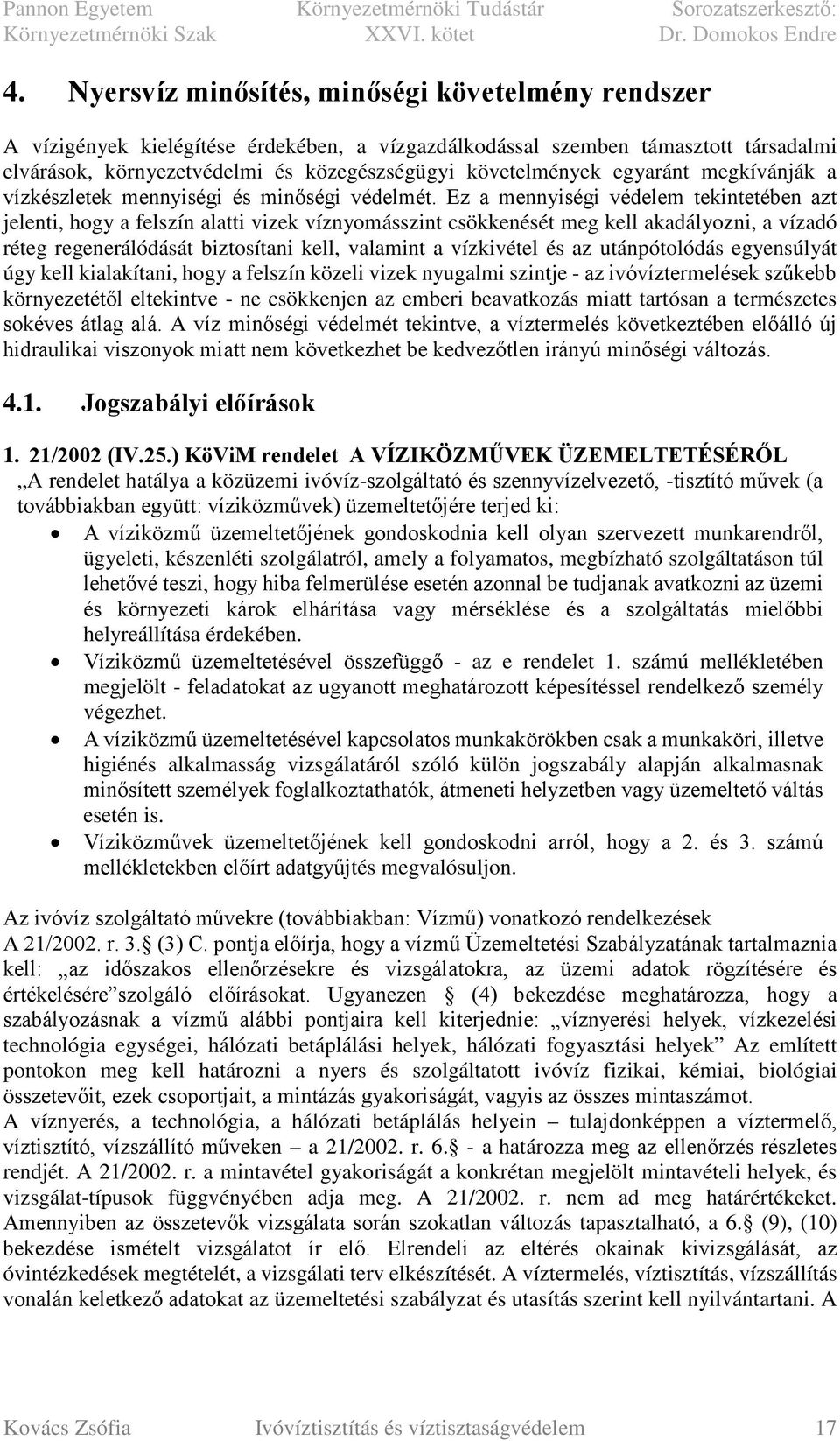Ez a mennyiségi védelem tekintetében azt jelenti, hogy a felszín alatti vizek víznyomásszint csökkenését meg kell akadályozni, a vízadó réteg regenerálódását biztosítani kell, valamint a vízkivétel
