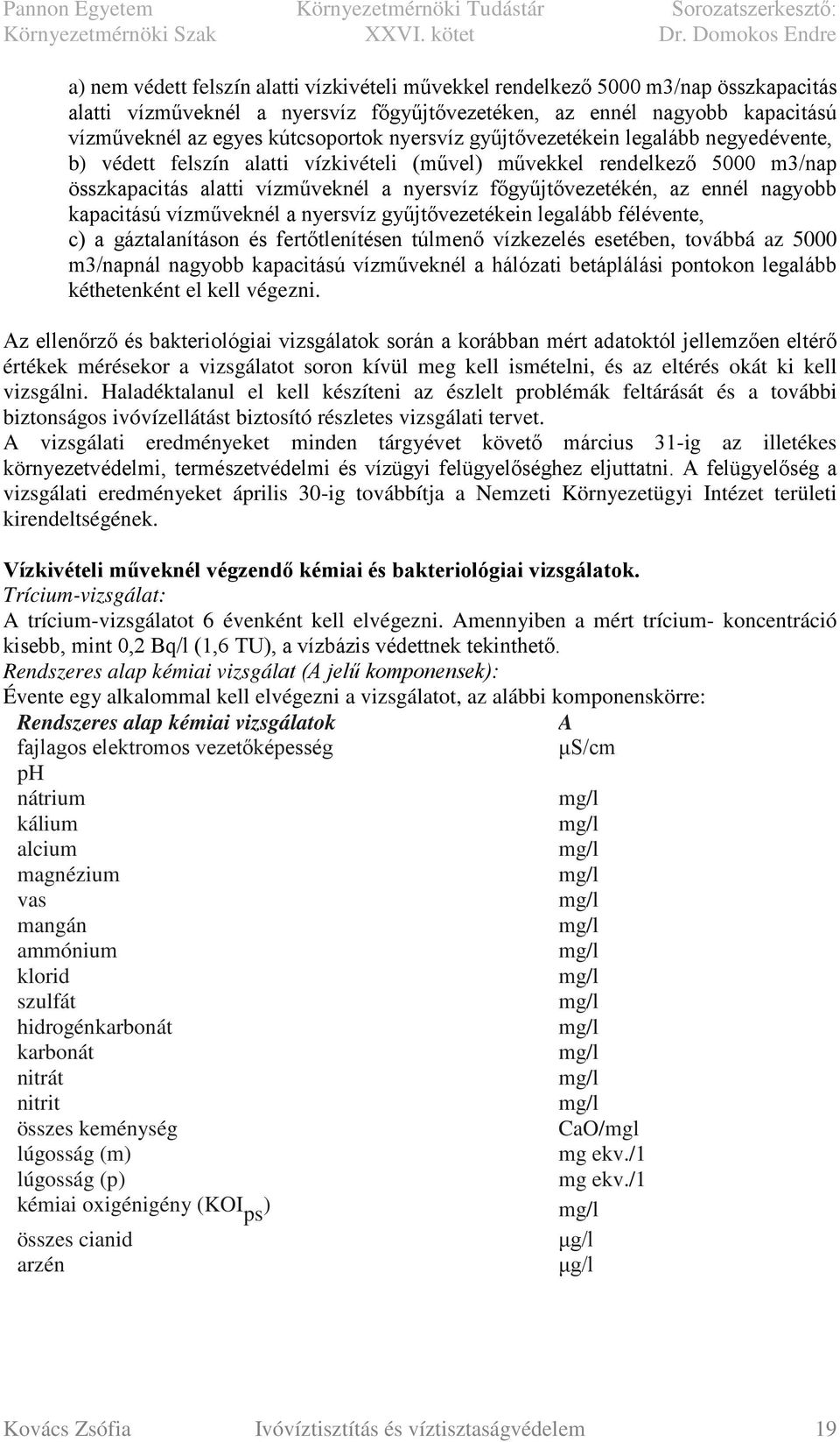 nagyobb kapacitású vízműveknél a nyersvíz gyűjtővezetékein legalább félévente, c) a gáztalanításon és fertőtlenítésen túlmenő vízkezelés esetében, továbbá az 5000 m3/napnál nagyobb kapacitású