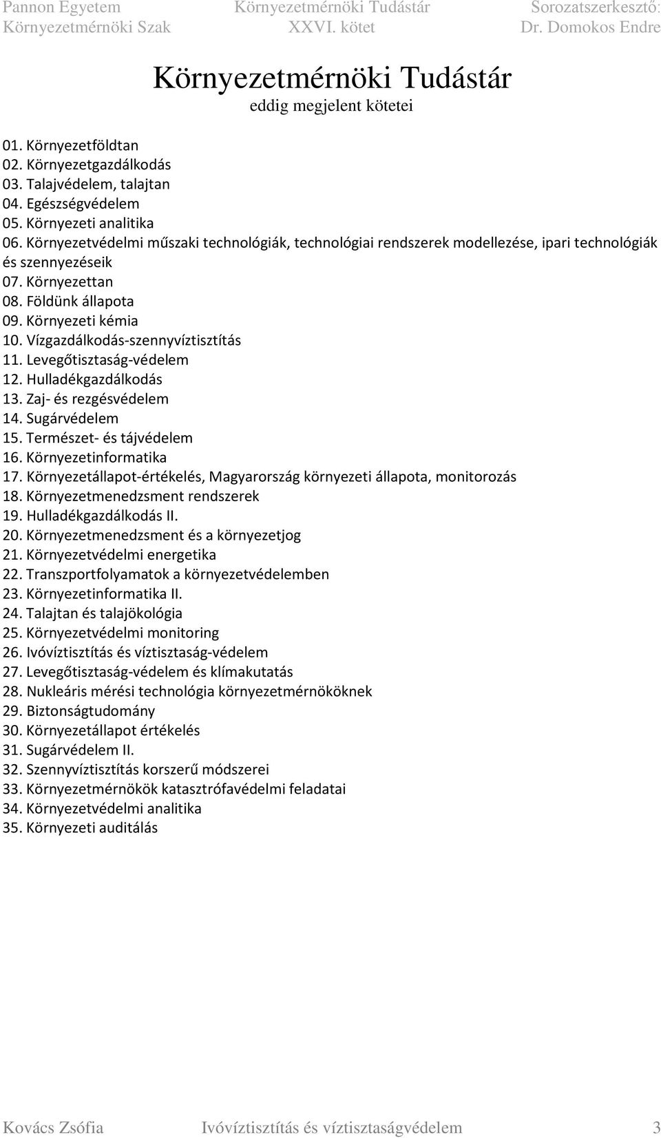 Vízgazdálkodás-szennyvíztisztítás 11. Levegőtisztaság-védelem 12. Hulladékgazdálkodás 13. Zaj- és rezgésvédelem 14. Sugárvédelem 15. Természet- és tájvédelem 16. Környezetinformatika 17.