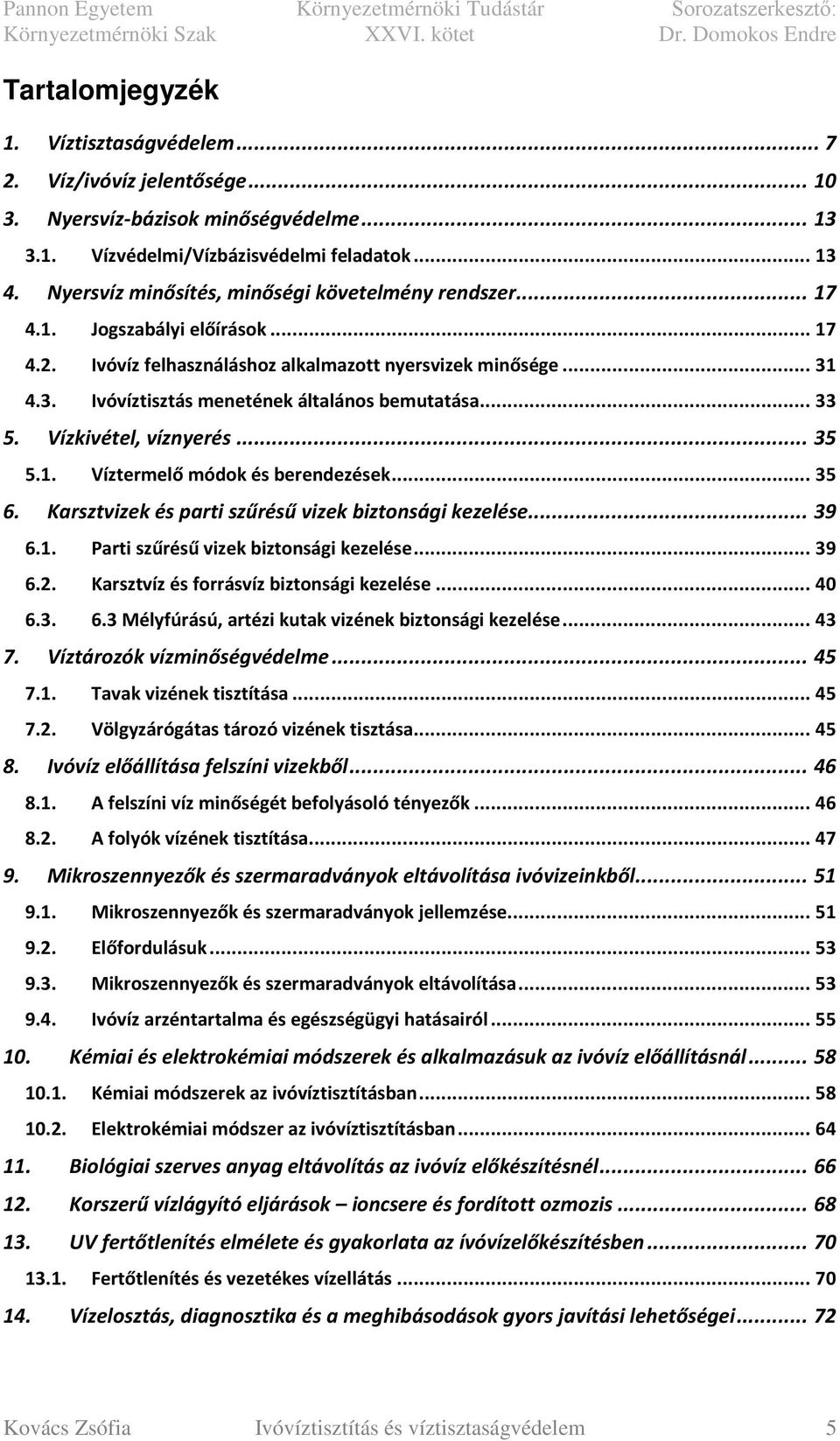 .. 33 5. Vízkivétel, víznyerés... 35 5.1. Víztermelő módok és berendezések... 35 6. Karsztvizek és parti szűrésű vizek biztonsági kezelése... 39 6.1. Parti szűrésű vizek biztonsági kezelése... 39 6.2.