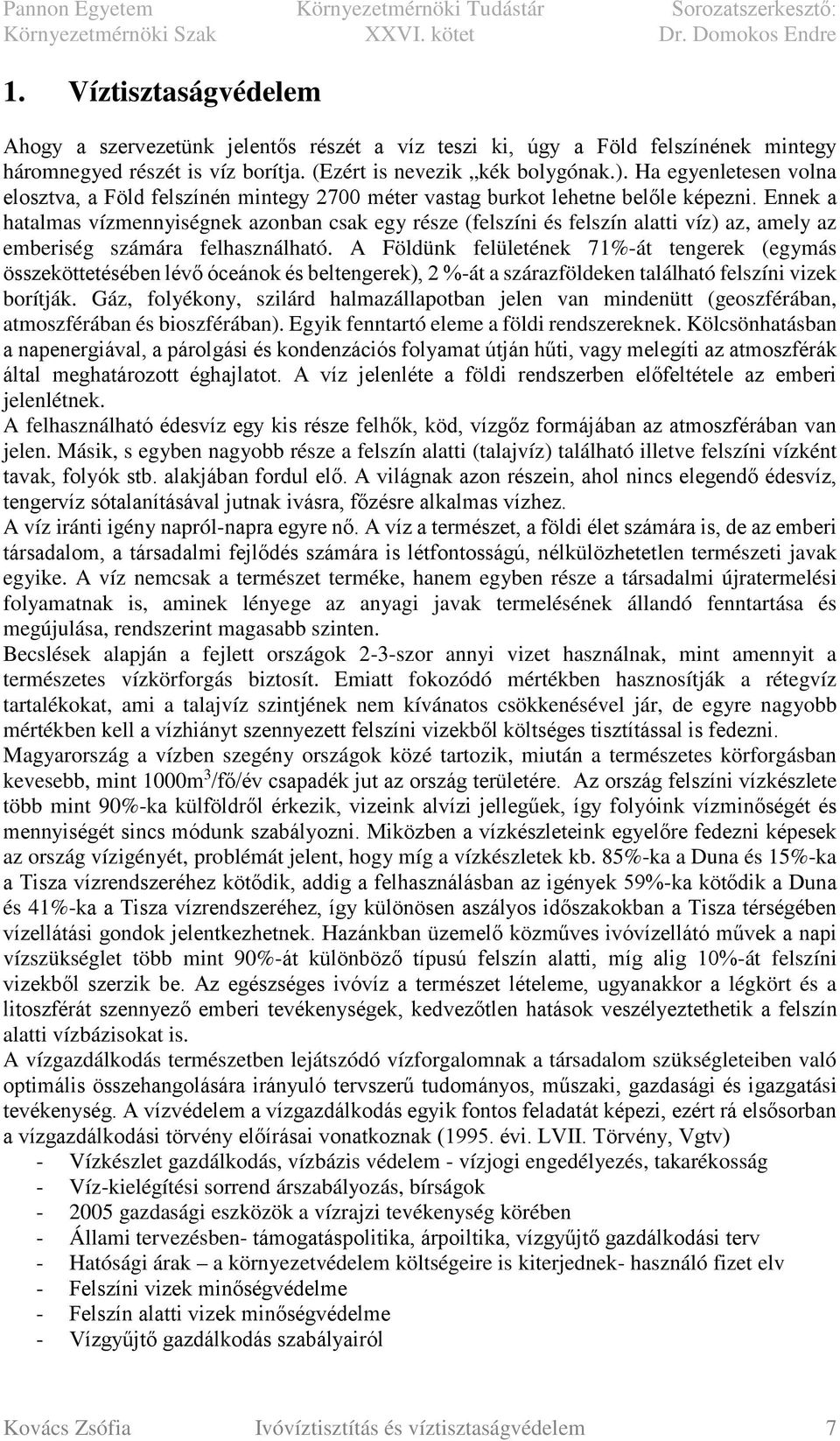Ennek a hatalmas vízmennyiségnek azonban csak egy része (felszíni és felszín alatti víz) az, amely az emberiség számára felhasználható.