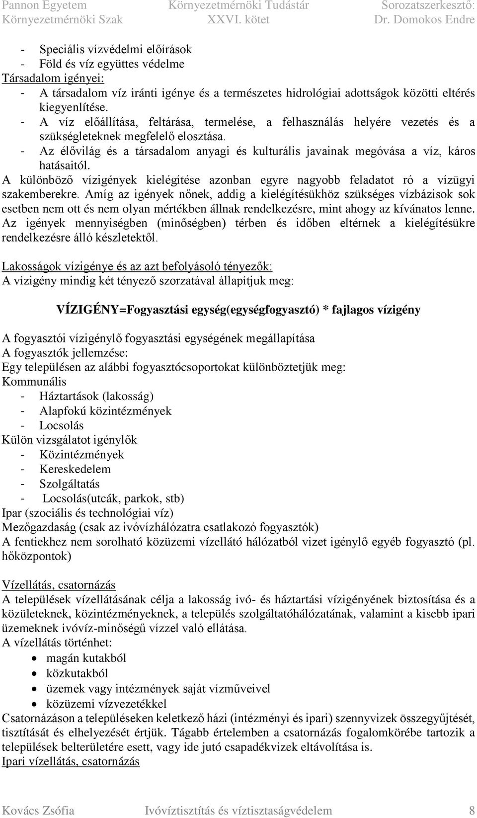 - Az élővilág és a társadalom anyagi és kulturális javainak megóvása a víz, káros hatásaitól. A különböző vízigények kielégítése azonban egyre nagyobb feladatot ró a vízügyi szakemberekre.