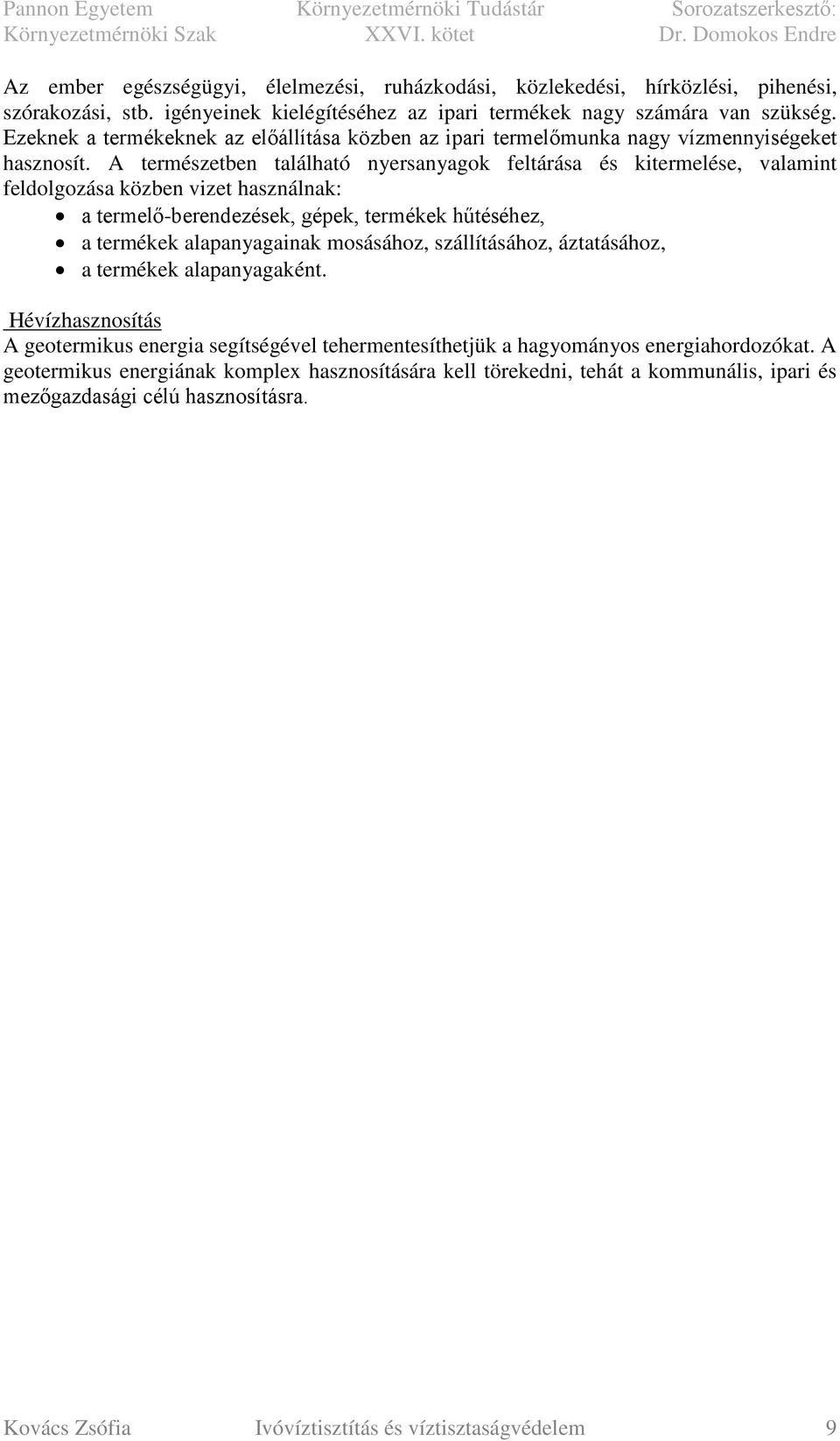 A természetben található nyersanyagok feltárása és kitermelése, valamint feldolgozása közben vizet használnak: a termelő-berendezések, gépek, termékek hűtéséhez, a termékek alapanyagainak mosásához,