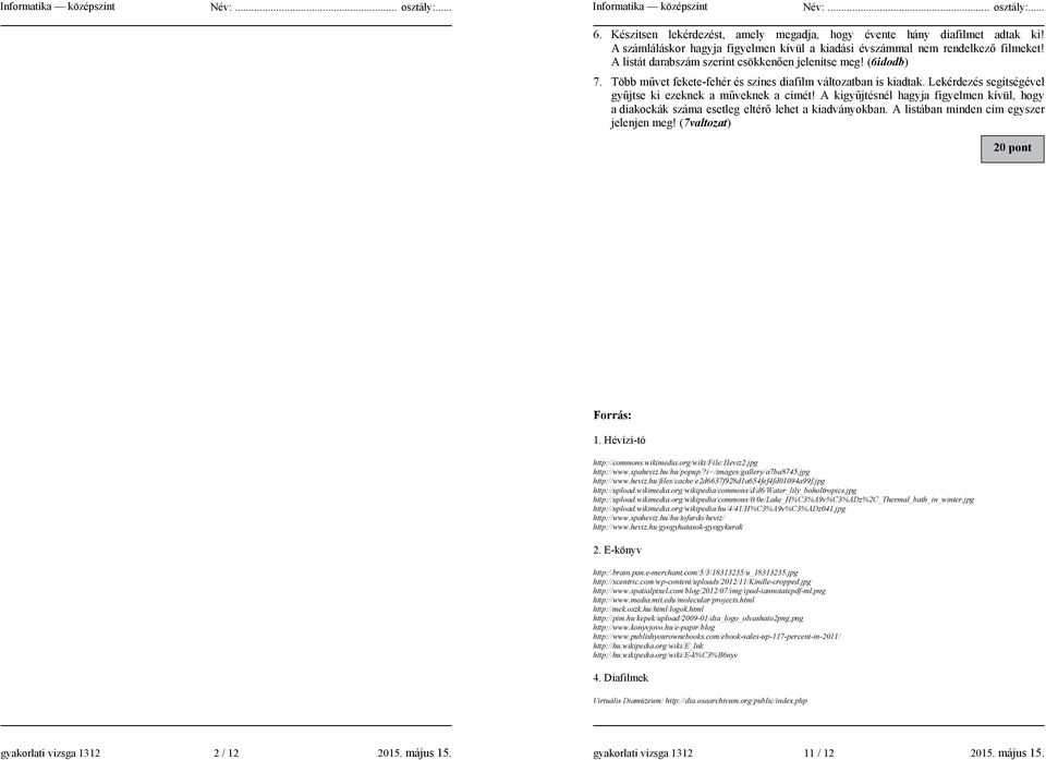 A kigy&jtésnél hagyja figyelmen kívül, hogy a diakockák száma esetleg eltér lehet a kiadványokban. A listában minden cím egyszer jelenjen meg! (7valtozat) 20 pont Forrás: 1. Hévízi-tó http://commons.