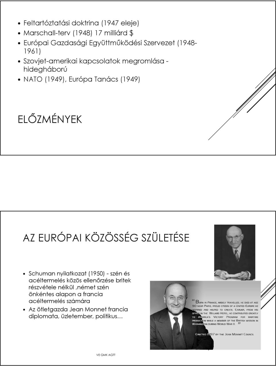 EURÓPAI KÖZÖSSÉG SZÜLETÉSE Schuman nyilatkozat (1950) - szén és acéltermelés közös ellenőrzése britek részvétele