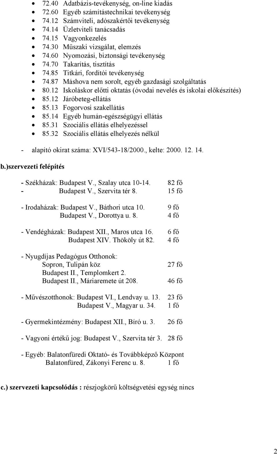 12 Iskoláskor előtti oktatás (óvodai nevelés és iskolai előkészítés) 85.12 Járóbeteg-ellátás 85.13 Fogorvosi szakellátás 85.14 Egyéb humán-egészségügyi ellátás 85.