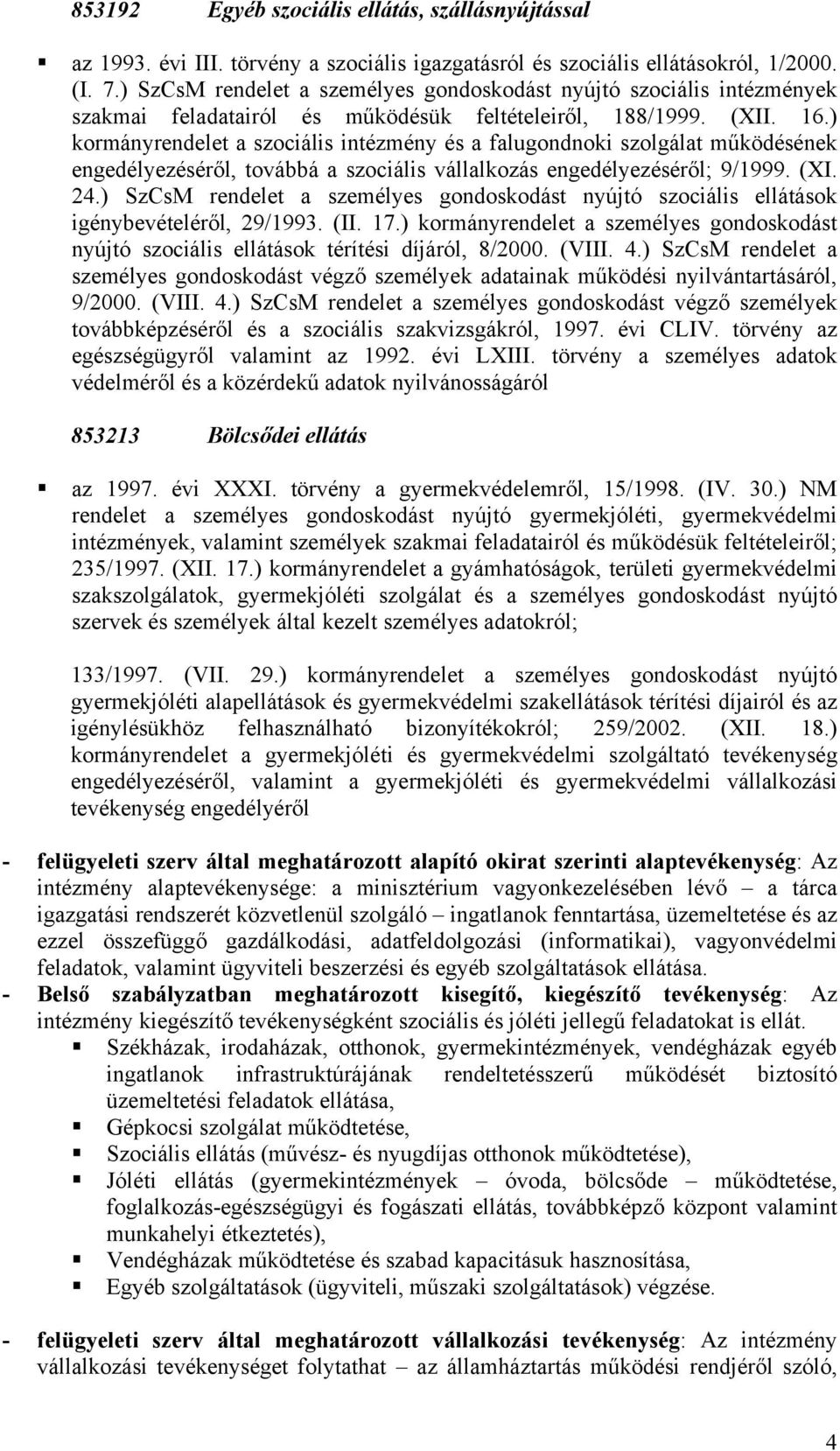 ) kormányrendelet a szociális intézmény és a falugondnoki szolgálat működésének engedélyezéséről, továbbá a szociális vállalkozás engedélyezéséről; 9/1999. (XI. 24.
