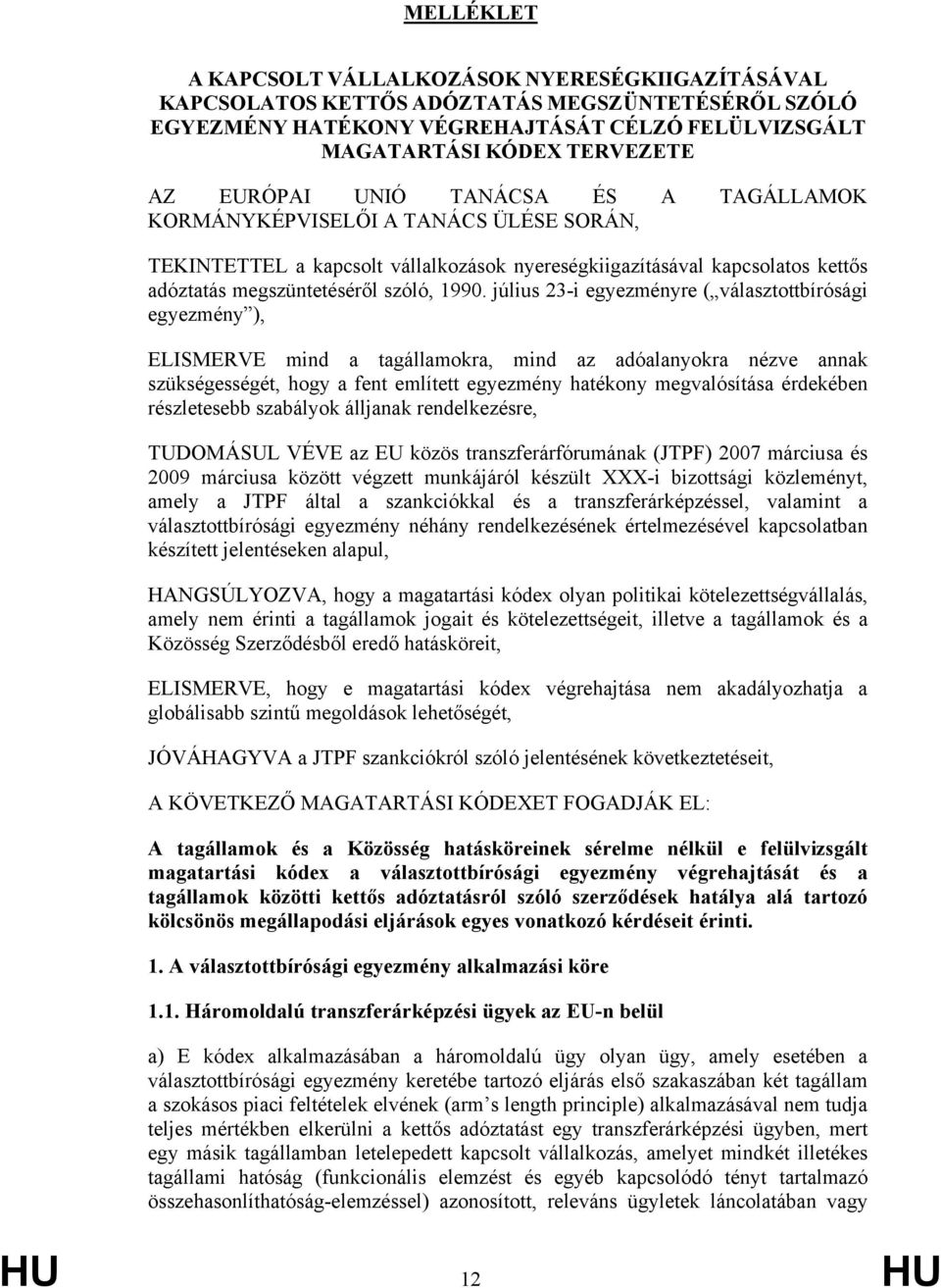 július 23-i egyezményre ( választottbírósági egyezmény ), ELISMERVE mind a tagállamokra, mind az adóalanyokra nézve annak szükségességét, hogy a fent említett egyezmény hatékony megvalósítása