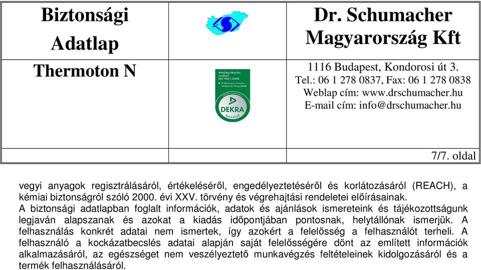 A biztonsági adatlapban foglalt információk, adatok és ajánlások ismereteink és tájékozottságunk legjaván alapszanak és azokat a kiadás időpontjában pontosnak,